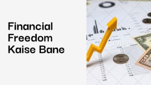 Financial Freedom Kaise Bane? पूरी जानकारी हिंदी में